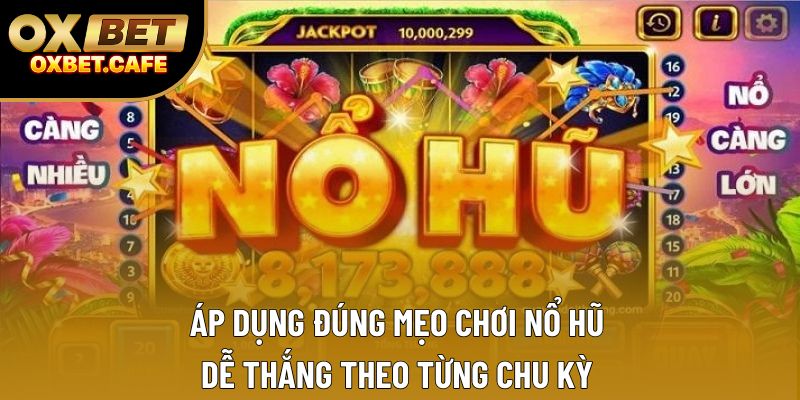 Áp dụng đúng mẹo chơi nổ hũ dễ thắng theo từng chu kỳ
