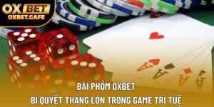 Bài Phỏm Oxbet – Bí Quyết Thắng Lớn Trong Game Trí Tuệ