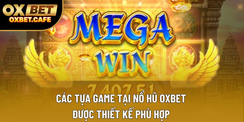 Các tựa game tại nổ hũ OXBET được thiết kế phù hợp