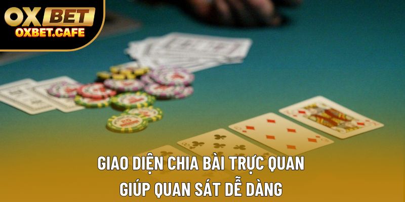 Giao diện chia bài trực quan giúp quan sát dễ dàng