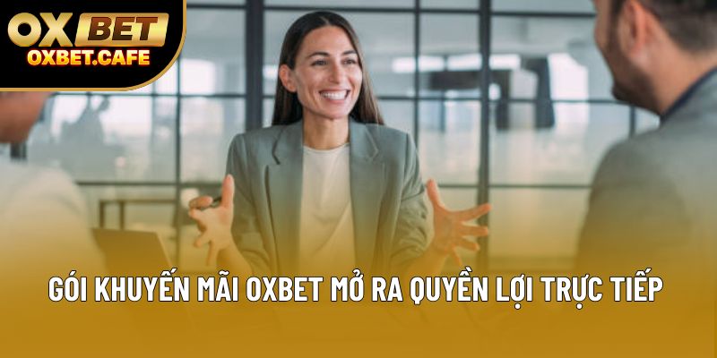 Gói khuyến mãi OXBET mở ra quyền lợi trực tiếp