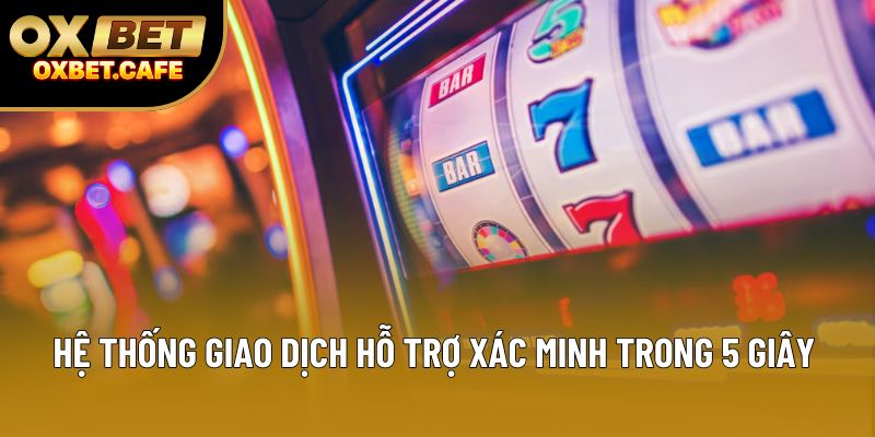 Hệ thống giao dịch hỗ trợ xác minh trong 5 giây