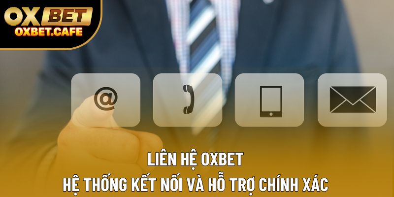 Liên Hệ OXBET - Hệ Thống Kết Nối Và Hỗ Trợ Chính Xác