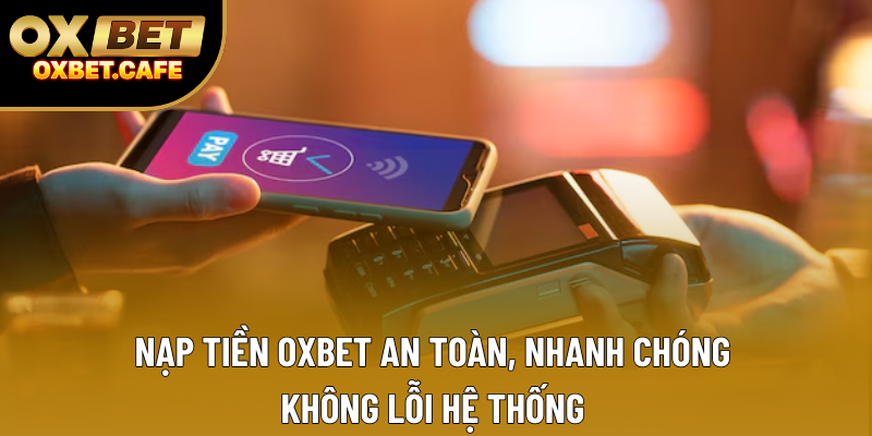 Nạp Tiền OXBET An Toàn, Nhanh Chóng, Không Lỗi Hệ Thống