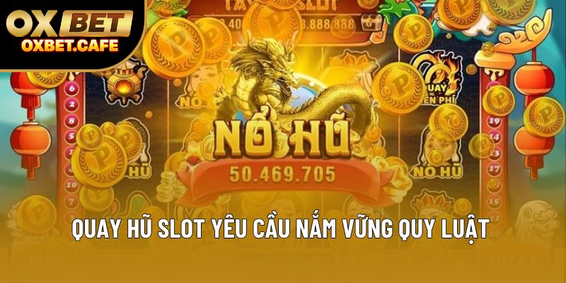 Quay hũ slot yêu cầu nắm vững quy luật