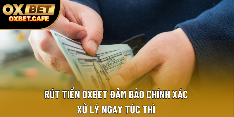 Rút Tiền OXBET Đảm Bảo Chính Xác - Xử Lý Ngay Tức Thì