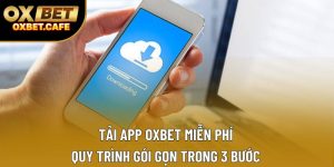Tải App OXBET Miễn Phí - Quy Trình Gói Gọn Trong 3 Bước