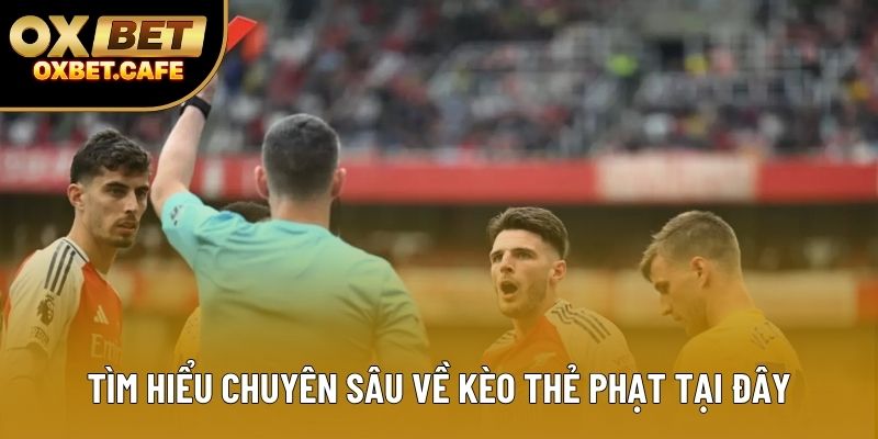 Tìm hiểu chuyên sâu về kèo thẻ phạt tại đây